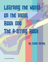 Learning the Notes on the Violin, Book One, the A-String Book