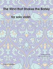 The Wind that Shakes the Barley for Solo Violin - Variations on an Unaccompanied Fiddle Tune - PDF Download